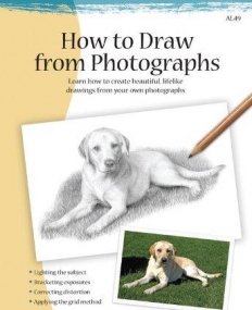 HOW TO DRAW FROM PHOTOGRAPHS: LEARN HOW TO MAKE YOUR DRAWINGS PICTURE PERFECT