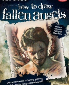 HOW TO DRAW FALLEN ANGELS: DISCOVER THE SECRETS TO DRAWING, PAINTING, AND ILLUSTRATING BEINGS OF THE OTHERWORLD