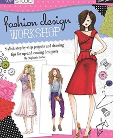 FASHION DESIGN WORKSHOP: STYLISH STEP-BY-STEP PROJECTS AND DRAWING TIPS FOR UP-AND-COMING DESIGNERS (WALTER FOSTER STUDIO)