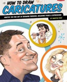 HOW TO DRAW CARICATURES: MASTER THE FINE ART OF DRAWING PARODIES, INCLUDING POSES AND EXPRESSIONS!