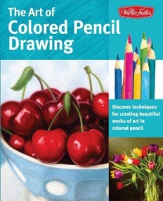 THE ART OF COLORED PENCIL DRAWING : DISCOVER TECHNIQUES FOR CREATING BEAUTIFUL WORKS OF ART IN COLOR