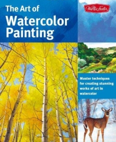 THE ART OF WATERCOLOR PAINTING : MASTER TECHNIQUES FOR CREATING STUNNING WORKS OF ART IN WATERCOLOR