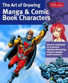 THE ART OF DRAWING MANGA & COMIC BOOK CHARACTERS : DISCOVER TECHNIQUES FOR DRAWING & DIGITALLY ILLUS