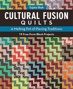 Cultural Fusion Quilts: A Melting Pot of Piecing Traditions 15 Free-Form Block Projects