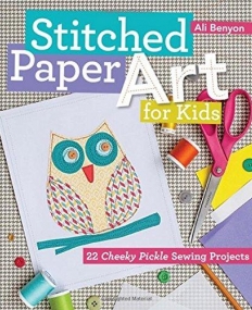 Stitched Paper Art for Kids: 22 Cheeky Pickle Sewing Projects