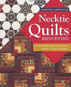 Necktie Quilts Reinvented: 16 Beautifully Traditional Projects Rotary Cutting Techniques