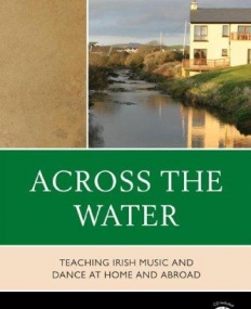 ACROSS THE WATER: TEACHING IRISH MUSIC AND DANCE AT HOME AND ABROAD