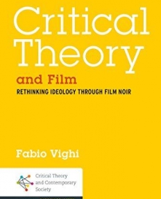 Critical Theory and Film: Rethinking Ideology Through Film Noir (Critical Theory and Contemporary Society)