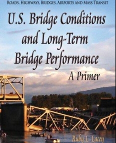 U.S. Bridge Conditions and Long-Term Bridge Performance: A Primer (Transortation Infrastructure-Roads, Highways, Bridges, Airports and Mass...
