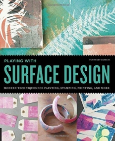 Playing with Surface Design: Modern Techniques for Painting, Stamping, Printing and More