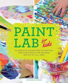 Paint Lab for Kids: 52 Creative Adventures in Painting and Mixed Media for Budding Artists of All Ages (Hands-On Family)