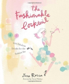 The Fashionable Cocktail: 200 Fabulous Drinks for the Fashion Set