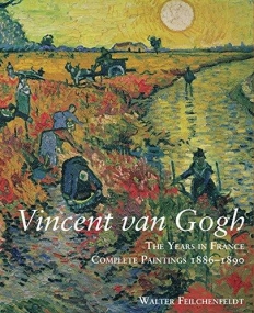 VINCENT VAN GOGH: THE YEARS IN FRANCE: COMPLETE PAINTINGS 1886-1890