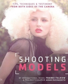 Shooting Models: Tips, Techniques & Testimony from Both Sides of the Camera