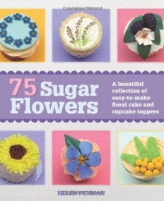 75 Sugar Flowers: A Beautiful Collection of Easy-to-Make Floral Cake Toppers