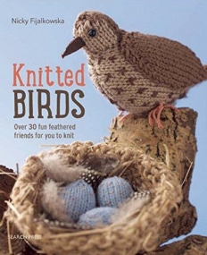 Knitted Birds: Over 30 fun feathered friends for you to knit