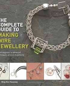The Complete Guide to Making Wire Jewellery: From Beginner to Advanced, Techniques, Projects & Patterns