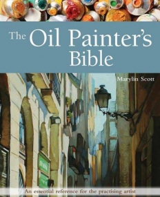 The Oil Painter's Bible: An Essential Reference for the Practising Artist (New Artist's Bibles)