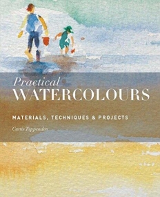 Practical Watercolours: Materials, Techniques & Projects