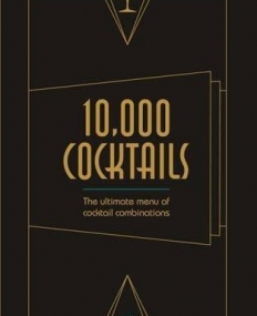 10,000 Cocktails: The Ultimate Menu of Cocktail Combinations