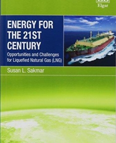 Energy for the 21st Century: Opportunities and Challenges for Liquefied Natural Gas (LNG) (New Horizons in Environmental and Energy Law Series)