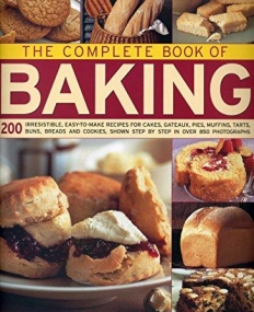 The Complete Book of Baking: 200 Irresistible, Easy-To-Make Recipes For Cakes, Gateaux, Pies, Muffins, Tarts, Buns, Breads And Cookies Shown Step By