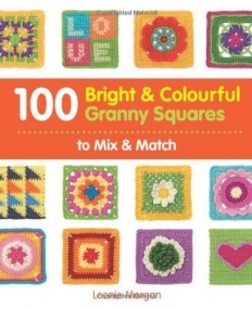 100 Bright & Colourful Granny Squares to Mix & Match