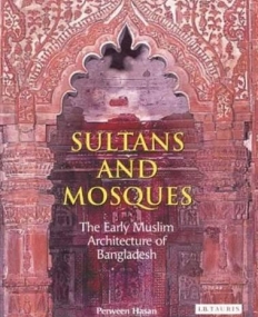 SULTANS AND MOSQUES: THE EARLY MUSLIM ARCHITECTURE OF BANGLADESH