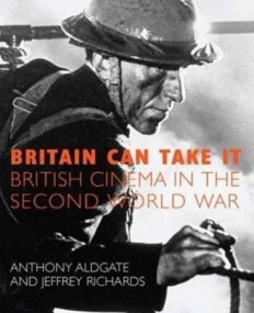 BRITAIN CAN TAKE IT: THE BRITISH CINEMA IN THE SECOND WORLD WAR
