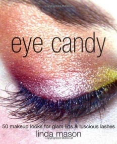 EYE CANDY: 50 MAKEUP LOOKS FOR GLAM LIDS AND LUSCIOUS LASHES