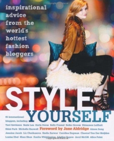 STYLE YOURSELF: INSPIRED ADVICE FROM THE WORLD'S FASHION BLOGGERS