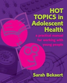 HOT TOPICS IN ADOLESCENT HEALTH: A PRACTICAL MANUAL FOR
