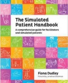 SIMULATED PATIENT HANDBOOK: A COMPREHENSIVE GUIDE FOR F
