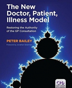 THE NEW DOCTOR, PATIENT, ILLNESS MODEL: RESTORING THE AUTHORITY OF THE GP CONSULTATION