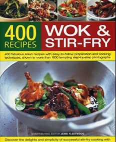 400 Wok & Stir-Fry Recipes: 400 Fabulous Asian Recipes with Easy-to-Follow Preparation and Cooking Techniques, Shown in More than 1600 Tempting Step-
