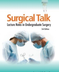 SURGICAL TALK: LECTURE NOTES IN UNDERGRADUATE SURGERY (3RD EDITION)