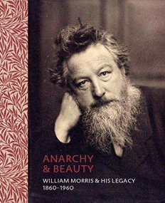 Anarchy & Beauty: William Morris & His Legacy, 1860 - 1960