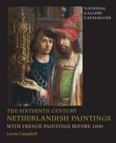 The Sixteenth Century Netherlandish Paintings, with French Paintings Before 1600