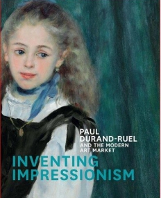 Inventing Impressionism: Paul Durand-Ruel and the Modern Art Market