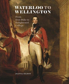 Waterloo to Wellington: From Iron Duke to Enlightened College