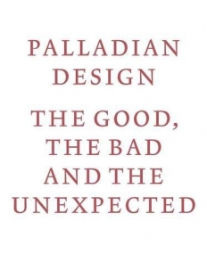 Palladian Design: the Good, the Bad and the Unexpected