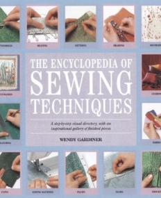 The Encyclopedia of Sewing Techniques: A step-by-step visual directory, with an inspirational gallery of finished pieces