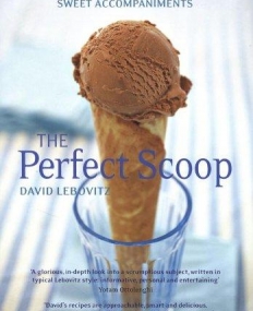 PERFECT SCOOP: ICE CREAMS, SORBETS, GRANITAS, AND SWEET ACCOMPANIMENTS, THE
