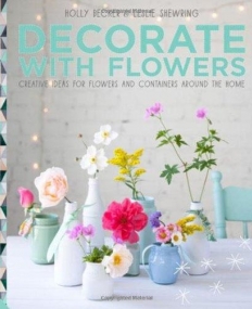 Decorate with Flowers: Creative Ideas for Flowers and Containers Around the Home
