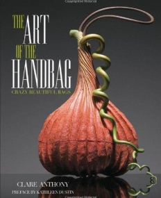 ART OF THE HANDBAG : CRAZY BEAUTIFUL BAGS