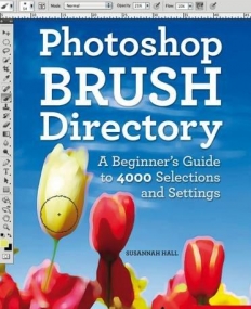 PHOTOSHOP BRUSH DIRECTORY: A BEGINNER'S GUIDE TO 4,000 SELECTIONS AND SETTINGS
