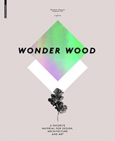 WONDER WOOD: A FAVORITE MATERIAL FOR DESIGNERS, ARCHITECTS, AND ARTISTS