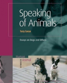 SPEAKING OF ANIMALS : ESSAYS ON DOGS AND OTHERS