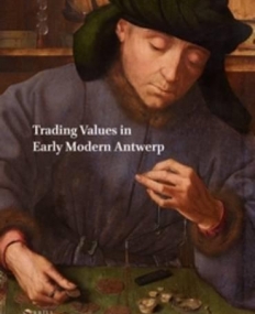 Netherlands Yearbook for History of Art / Nederlands Kunsthistorisch Jaarboek 64 (2014): Trading Values in Early Modern Antwerp