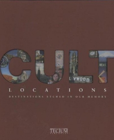CULT LOCATIONS: DESTINATIONS ETCHED IN OUR MEMORY